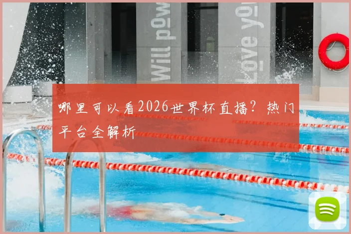 哪里可以看2026世界杯直播?热门平台全解析