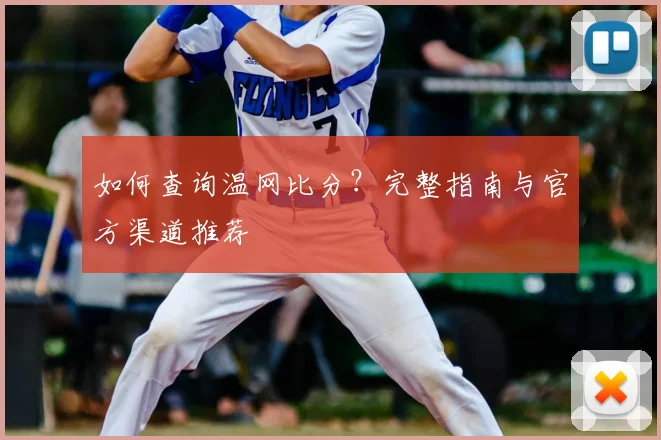 如何查询温网比分?完整指南与官方渠道推荐